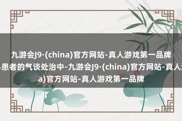 九游会J9·(china)官方网站-真人游戏第一品牌极端是在儿科患者的气谈处治中-九游会J9·(china)官方网站-真人游戏第一品牌