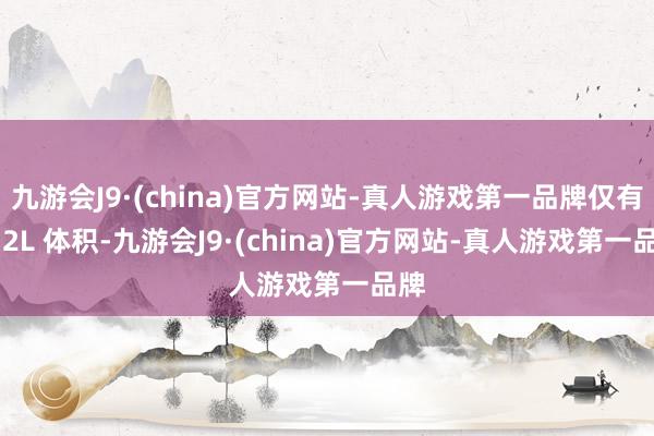 九游会J9·(china)官方网站-真人游戏第一品牌仅有 8.2L 体积-九游会J9·(china)官方网站-真人游戏第一品牌