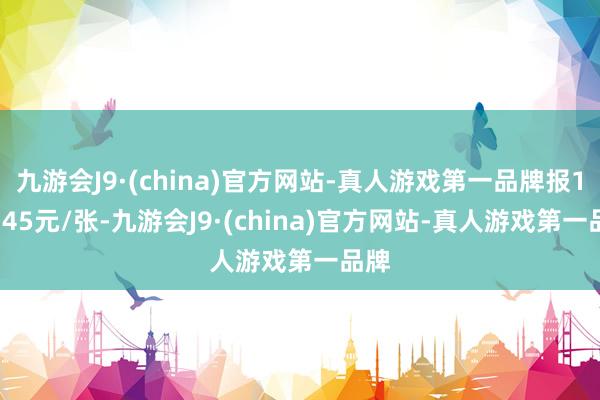 九游会J9·(china)官方网站-真人游戏第一品牌报119.45元/张-九游会J9·(china)官方网站-真人游戏第一品牌